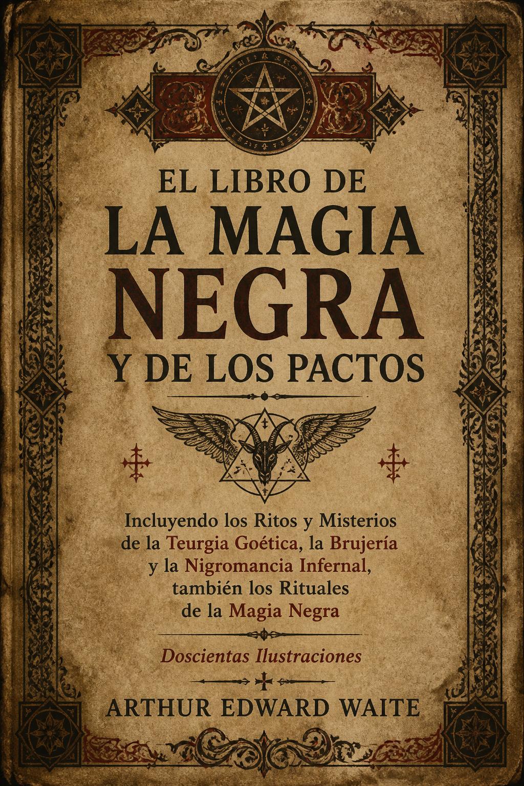 El Libro de la Magia Negra y de los Pactos; Incluyendo los Ritos y Misterios de la Teurgia Goética, la Brujería y la Nigromancia Infernal, también los Rituales de la Magia Negra