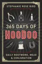 365 Days of Hoodoo: Daily Rootwork, Mojo & Conjuration