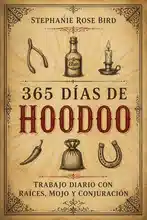 365 Días de Hoodoo: Trabajo Diario con Raíces, Mojo y Conjuración