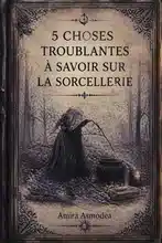 5 choses troublantes à savoir sur la sorcellerie