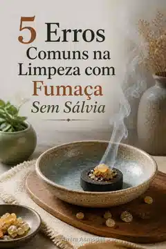 5 Erros Comuns na Limpeza com Fumaça Sem Sálvia