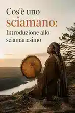 Cos'è uno sciamano: Introduzione allo Sciamanesimo