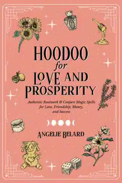 Hoodoo para Amor e Prosperidade: Feitiços Autênticos de Rootwork e Conjure para Amor, Amizade, Dinheiro e Sucesso