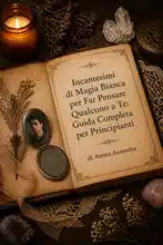 Incantesimi di Magia Bianca per Far Pensare Qualcuno a Te: Guida Completa per Principianti di Amira Asmodea