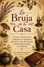La Bruja de la Casa: Tu Guía Completa para Crear un Espacio Mágico con Rituales y Hechizos para el Hogar