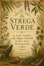 La Strega Verde: La Guida Completa alla Magia Naturale di Erbe, Fiori, Oli Essenziali e altro