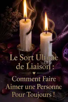 Le Sort Ultime de Liaison : Comment Faire Aimer une Personne Pour Toujours !