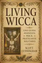 Living Wicca: Una guida avanzata per il praticante solitario