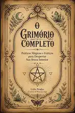 O Grimório Completo: Práticas Mágicas e Feitiços para Despertar Sua Bruxa Interior