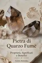Pietra di Quarzo Fumè, Proprietà, Significati e Benefici