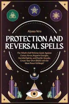 Sorts de Protection et de Renversement : Le Guide d'Autodéfense de la Sorcière contre les Malédictions, Sortilèges, Énergies Négatives, Esprits Nuisibles et Attaques Psychiques.