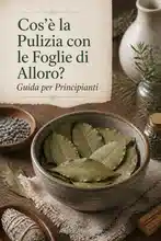 Cos'è la Pulizia con le Foglie di Alloro? Guida per Principianti