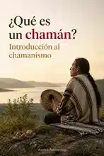 Qué es un chamán: Introducción al chamanismo