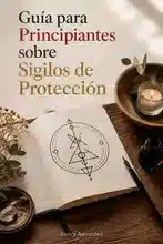 ¿Qué Son los Sigilos de Protección? Una Guía para Principiantes
