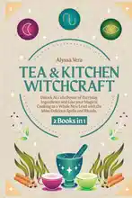 Tee- & Küchenzauberei: 2 Bücher in 1: Entfalte DIE GANZE Kraft alltäglicher Zutaten und bringe dein magisches Kochen mit den leckersten Zaubern und Ritualen auf ein neues Level