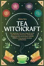 Sorcelerie du thé : Plus de 160 recettes pour préparer des breuvages magiques d’amour, de protection, de divination et de guérison. Changez votre vie avec le pouvoir des plantes !