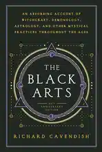 The Black Arts: A Concise History of Witchcraft, Demonology, Astrology, Alchemy, and Other Mystical Practices Throughout the Ages