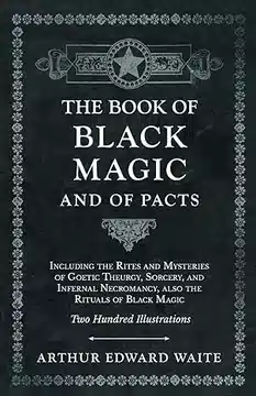 Le Livre de la Magie Noire et des Pactes ; Incluant les Rites et Mystères de la Théurgie Goétique, de la Sorcellerie et de la Nécromancie Infernale, ainsi que les Rituels de la Magie Noire