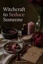 Witchcraft to Seduce Someone