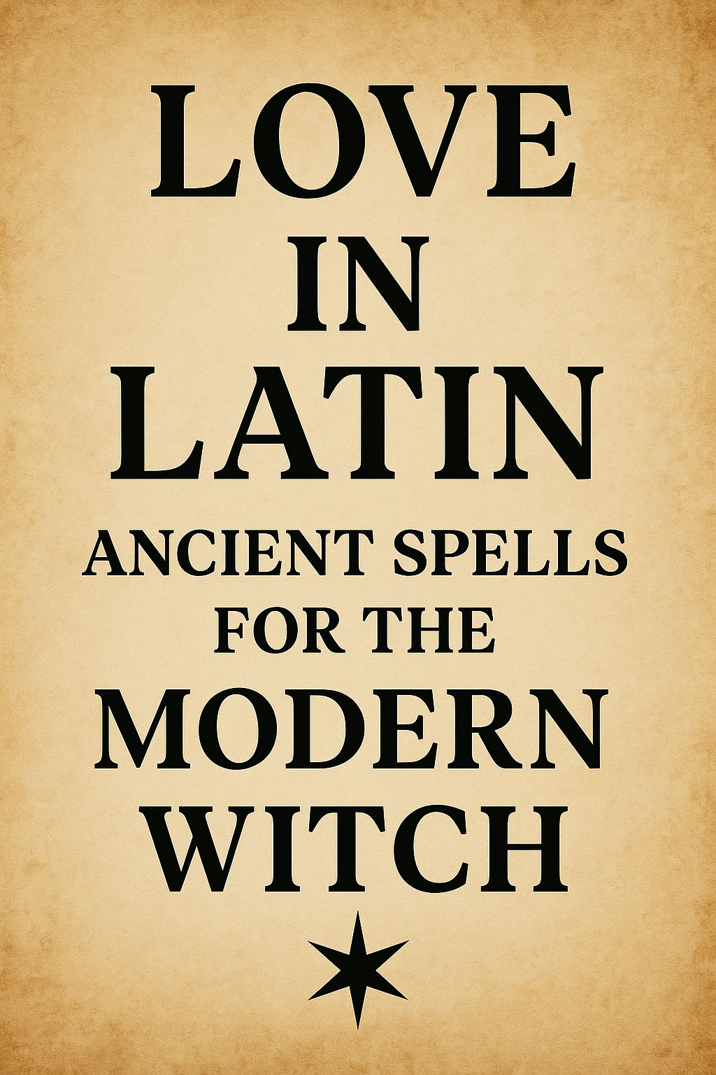 Love in Latin: Ancient Spells for the Modern Witch
