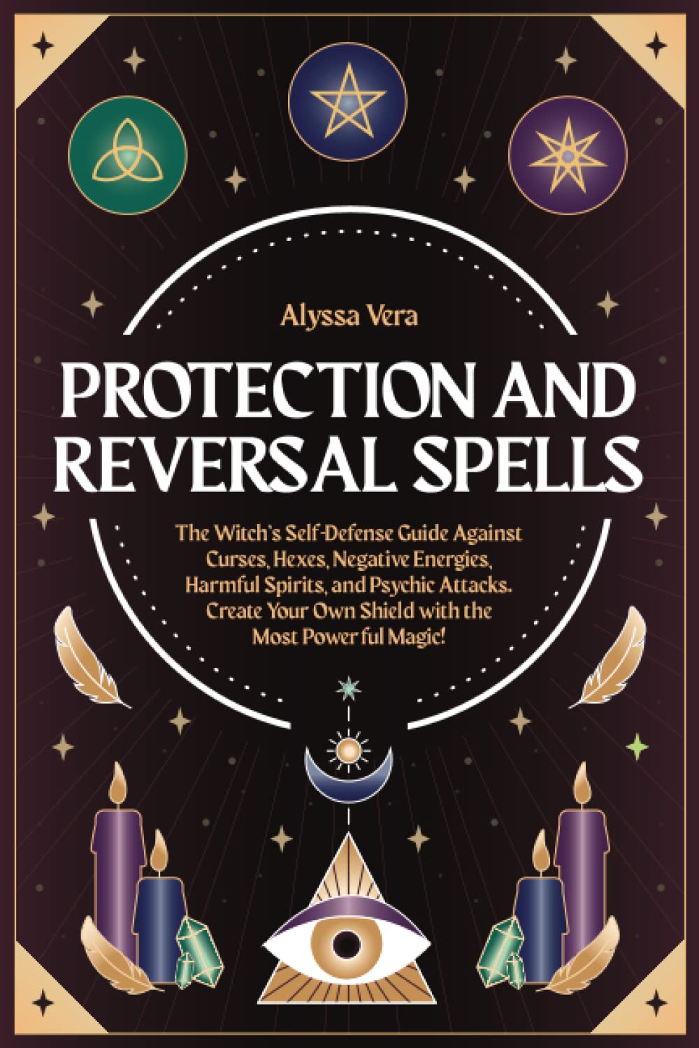 Protection and Reversal Spells: The Witch’s Self-Defense Guide Against Curses, Hexes, Negative Energies, Harmful Spirits, and Psychic Attacks.