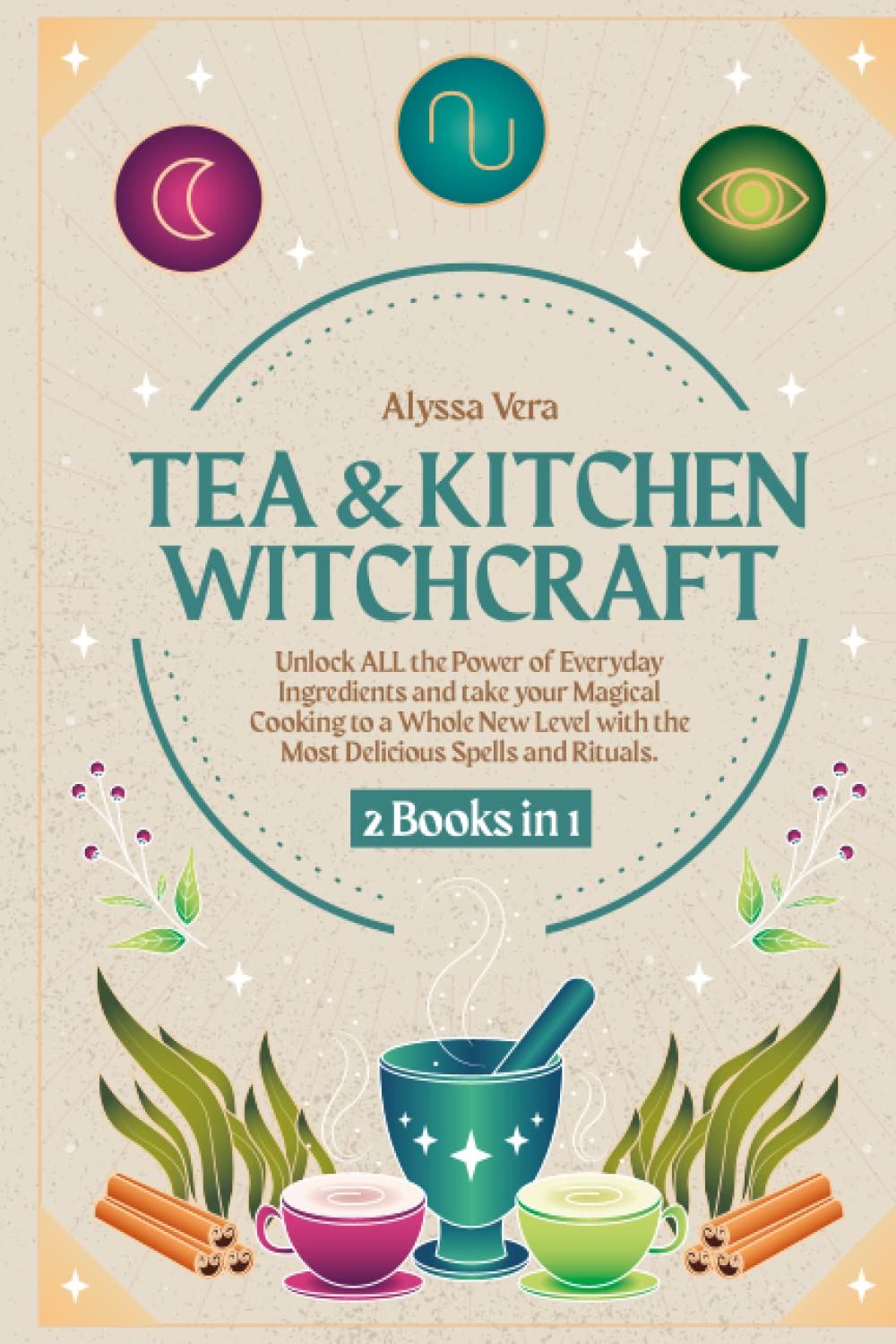 Tea & Kitchen Witchcraft: 2 Books in 1: Unlock ALL the Power of Everyday Ingredients and take your Magical Cooking to a Whole New Level with the Most Delicious Spells and Rituals