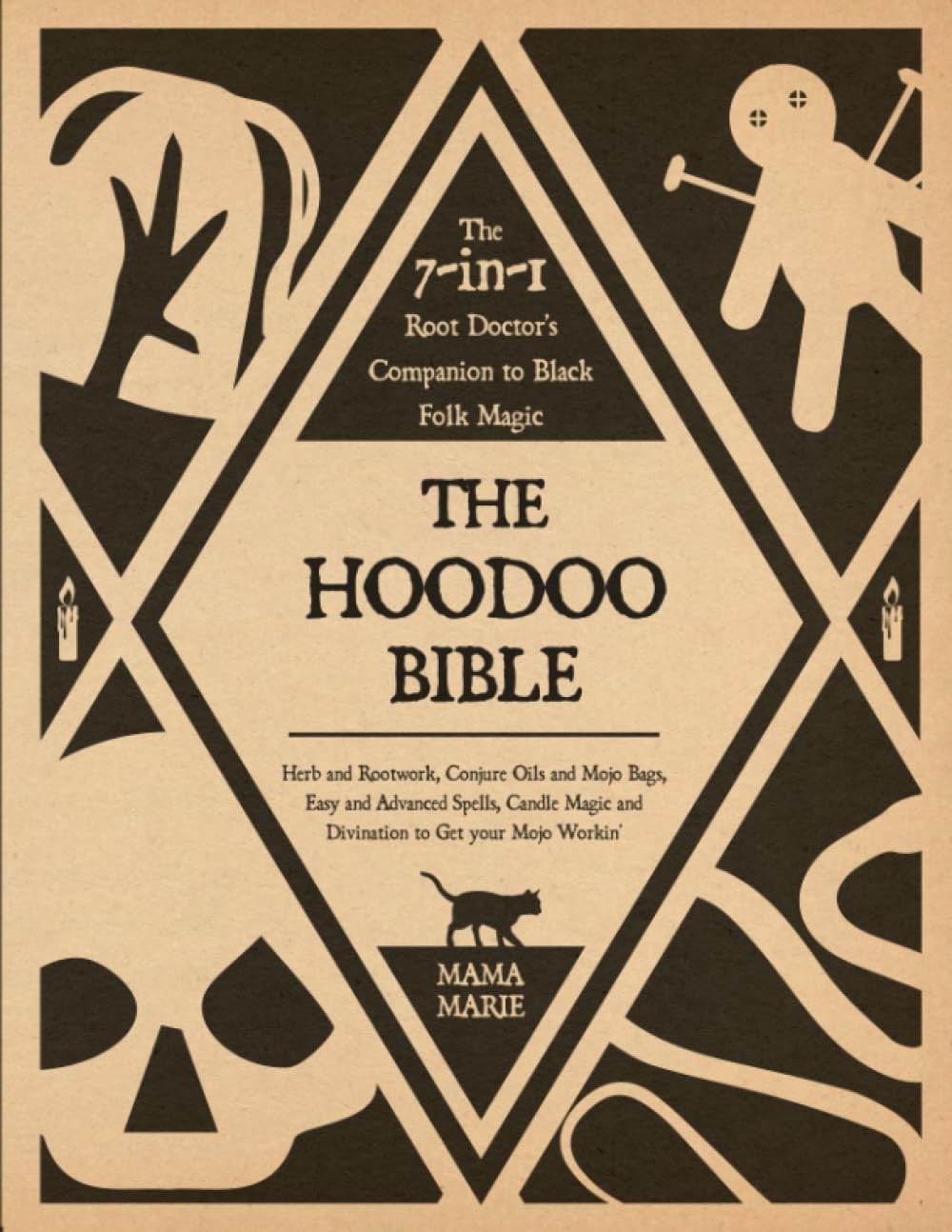 The Hoodoo Bible ? The 7-in-1 Root Doctor?s Companion to Black Folk Magic: Herb and Rootwork, Conjure Oils and Mojo Bags, Easy and Advanced Spells, Candle Magic and Divination to Get your Mojo workin?